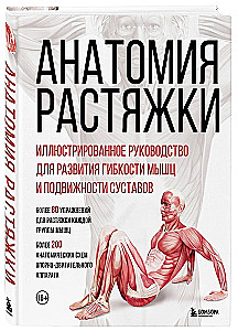 Анатомия растяжки. Иллюстрированное руководство для развития гибкости мышц и подвижности суставов