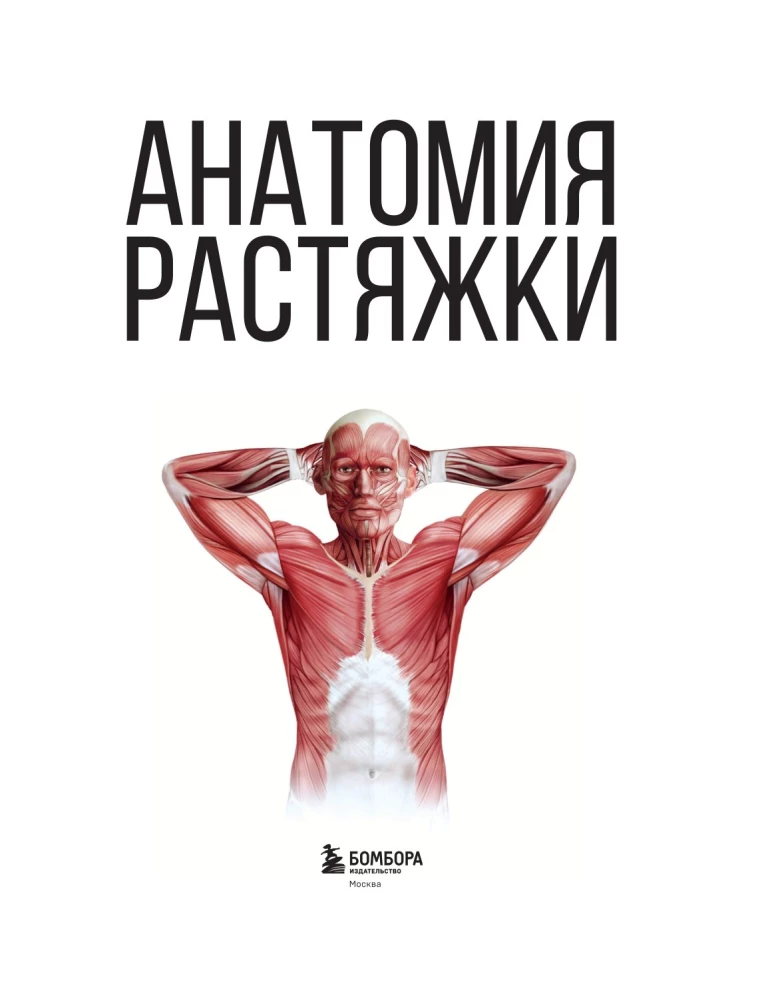 Анатомия растяжки. Иллюстрированное руководство для развития гибкости мышц и подвижности суставов